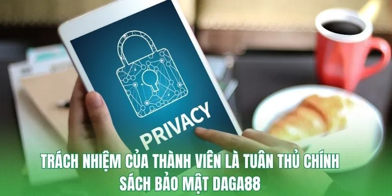 Trách nhiệm của thành viên là tuân thủ chính sách bảo mật Daga88