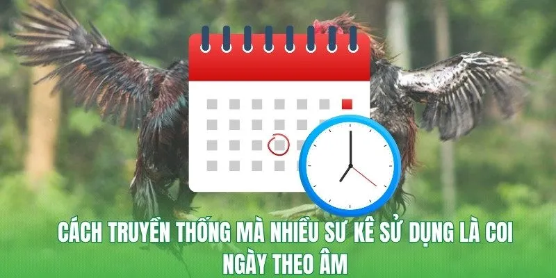 Cách truyền thống mà nhiều sư kê sử dụng là coi ngày theo âm