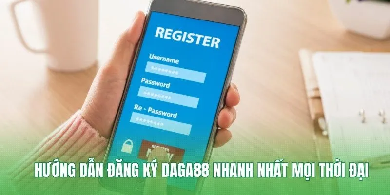Hướng dẫn đăng ký Daga88 nhanh nhất mọi thời đại