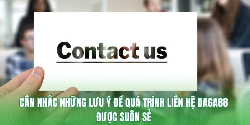Cân nhắc những lưu ý để quá trình liên hệ Daga88 được suôn sẻ