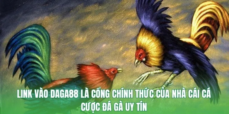 Link vào DAGA88 là cổng chính thức của nhà cái cá cược đá gà uy tín