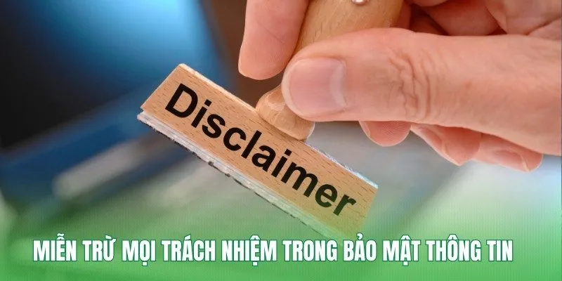 Miễn trừ mọi trách nhiệm trong bảo mật thông tin 