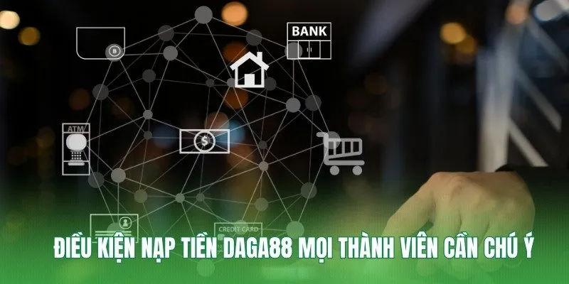 Điều kiện nạp tiền Daga88 mọi thành viên cần chú ý