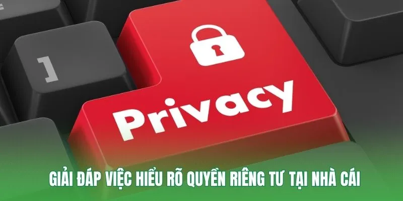 Giải đáp việc hiểu rõ quyền riêng tư tại nhà cái