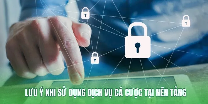 Lưu ý khi sử dụng dịch vụ cá cược tại nền tảng