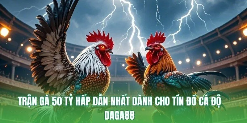 Trận Gà 50 Tỷ
