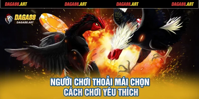 Người chơi thoải mái chọn cách chơi yêu thích
